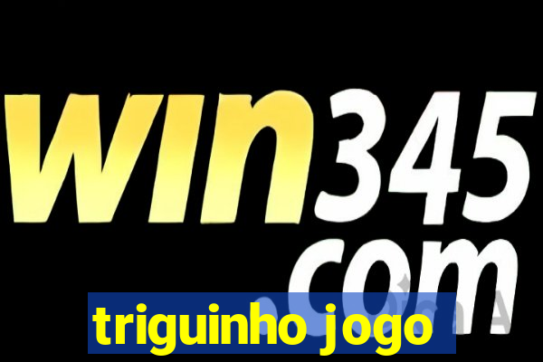 triguinho jogo